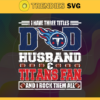 I Have Three Titles Dad Husband And Titans Fan And I Rock Them All Svg Fathers Day Gift Footbal ball Fan svg Dad Nfl svg Fathers Day svg Titans DAD svg Design 4310
