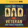 I Have Two Titles Dad And Veteran And I Rock Them Both svg Veteran Dad svg Fathers Day svg papa svg Fathers day svg Fathers day gift Design 4314