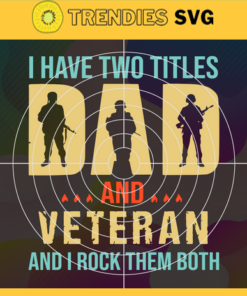 I Have Two Titles Dad And Veteran And I Rock Them Both svg Veteran Dad svg Father's Day svg papa svg Father's day svg Father's day gift Design -4314