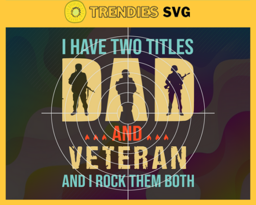 I Have Two Titles Dad And Veteran And I Rock Them Both svg Veteran Dad svg Fathers Day svg papa svg Fathers day svg Fathers day gift Design 4314