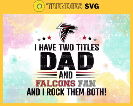 I Have Two Titles Fan – Dad And Atlanta Falcons Svg Atlanta Falcons Atlanta svg Atlanta Fan svg Falcons svg Falcons Fan svg Design 4319
