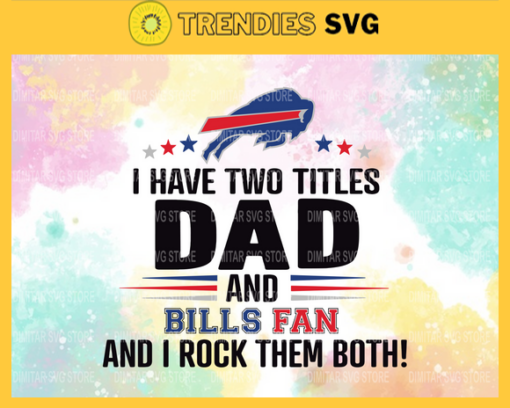 I Have Two Titles Fan – Dad And Buffalo Bills Svg Buffalo Bills Buffalo svg Buffalo Buffalo Fan svg Bills svg Design 4321