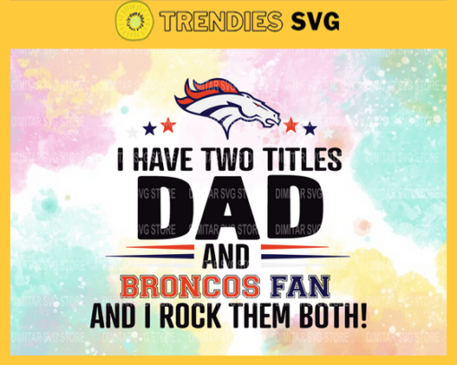 I Have Two Titles Fan – Dad And Denver Broncos Svg Denver Broncos Denver svg Denver Fan svg Broncos svg Broncos Fan svg Design 4325