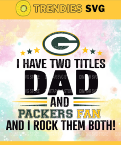 I Have Two Titles Fan – Dad And Green Bay Packers Svg Green Bay Packers Green Bay svg Green Bay Fan svg Packers svg Packers Fan svg Design 4327