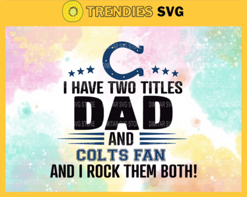 I Have Two Titles Fan – Dad And Indianapolis Colts Svg Indianapolis Colts Indianapolis svg Indianapolis Fan svg Colts svg Colts Fan svg Design 4331