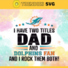 I Have Two Titles Fan – Dad And Miami Dolphins Svg Miami Dolphins Miami svg Miami Fan svg Dolphins svg Dolphins Fan svg Design 4334