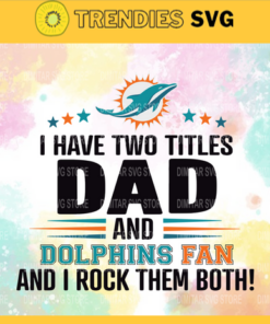I Have Two Titles Fan – Dad And Miami Dolphins Svg Miami Dolphins Miami svg Miami Fan svg Dolphins svg Dolphins Fan svg Design -4334