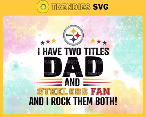 I Have Two Titles Fan – Dad And Pittsburgh Steelers Svg Pittsburgh Steelers Pittsburgh svg Pittsburgh Fan svg Steelers svg Steelers Fan svg Design 4341
