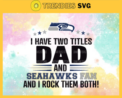 I Have Two Titles Fan – Dad And Seattle Seahawks Svg Seattle Seahawks Seattle svg Seattle Fan svg Seahawks svg Seahawks Fan svg Design 4343