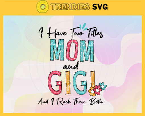 I Have Two Titles Mom And Gigi Svg Mothers Day Svg Mom Svg Best Mom Svg Gigi Svg Gigi Gifts Design 4350