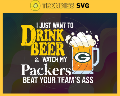 I Just Want To Drink Beer Watch My Packers Beat Your Teams Ass Svg Green Bay Packers Svg Packers svg Packers Girl svg Packers Fan Svg Packers Logo Svg Design 4377