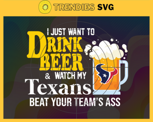 I Just Want To Drink Beer Watch My Texans Beat Your Teams Ass Svg Houston Texans Svg Texans svg Texans Girl svg Texans Fan Svg Texans Logo Svg Design 4387