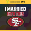I Married Into This 49ers Svg San Francisco 49ers Svg 49ers svg 49ers Girl svg 49ers Fan Svg 49ers Logo Svg Design 4415