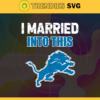 I Married Into This Lions Svg Detroit Lions Svg Lions svg Lions Girl svg Lions Fan Svg Lions Logo Svg Design 4432