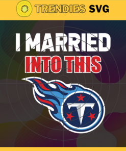 I Married Into This Titans Svg Tennessee Titans Svg Titans svg Titans Girl svg Titans Fan Svg Titans Logo Svg Design -4444