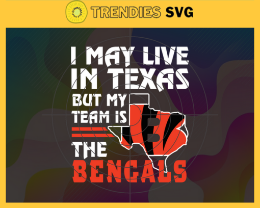 I May Live In Texas But My Team Is The Bengals Svg Cincinnati Bengals Bengals svg Bengals Fan svg NFL svg Football Svg Design 4448