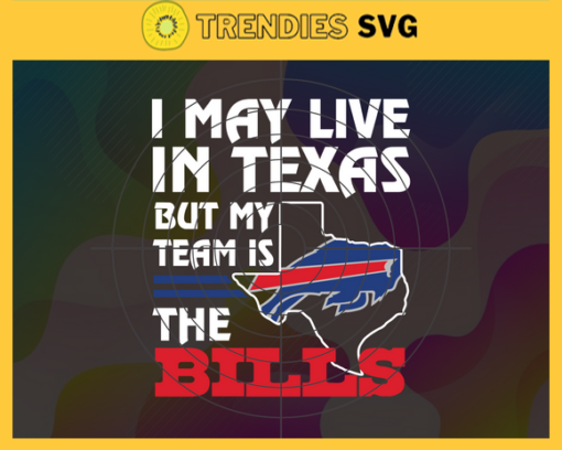 I May Live In Texas But My Team Is The Bills Svg Buffalo Bills Bills svg Bills Fan svg NFL svg Football Svg Design 4449