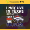 I May Live In Texas But My Team Is The Broncos Svg Denver Broncos Broncos svg Broncos Fan svg NFL svg Football Svg Design 4450