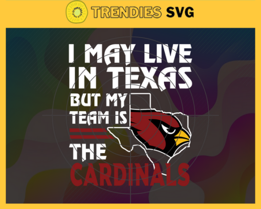 I May Live In Texas But My Team Is The Cardinals Svg Arizona Cardinals Arizona svg Cardinals svg Cardinals Fan svg NFL svg Design 4453