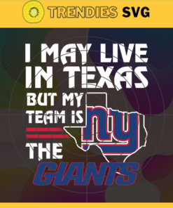 I May Live In Texas But My Team Is The Giants Svg New York Giants Giants svg Giants Fan svg NFL svg Football Svg Design -4461
