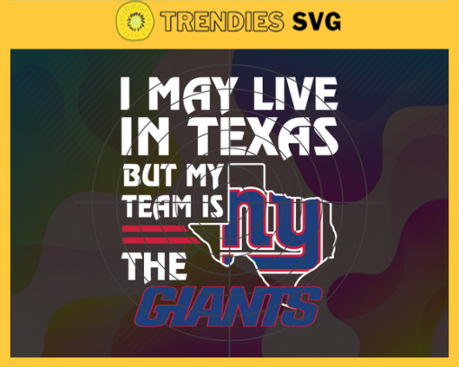 I May Live In Texas But My Team Is The Giants Svg New York Giants Giants svg Giants Fan svg NFL svg Football Svg Design 4461