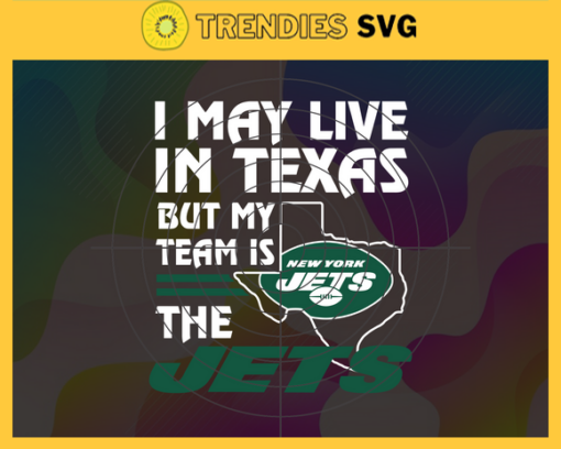 I May Live In Texas But My Team Is The Jets Svg New York Jets Jets svg Jets Fan svg NFL svg Football Svg Design 4463