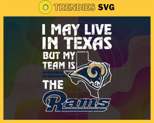 I May Live In Texas But My Team Is The Rams Svg Los Angeles Rams Rams svg Rams Fan svg NFL svg Football Svg Design 4469