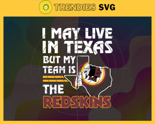I May Live In Texas But My Team Is The Redskins Svg Washington Redskins Redskins svg Redskins Fan svg NFL svg Football Svg Design 4471