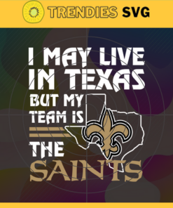 I May Live In Texas But My Team Is The Saints Svg New Orleans Saints Saints svg Saints Fan svg NFL svg Football Svg Design 4472