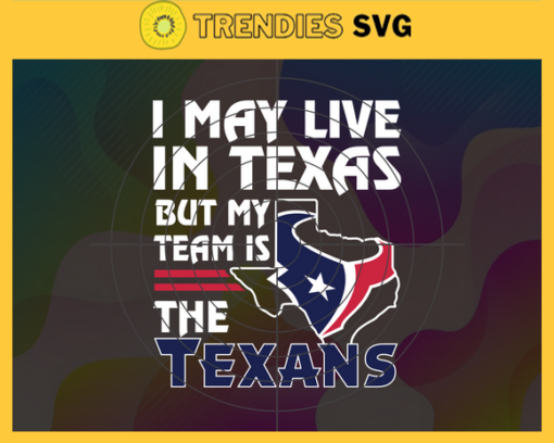 I May Live In Texas But My Team Is The Texans Svg Houston Texans Texans svg Texans Fan svg NFL svg Football Svg Design 4475