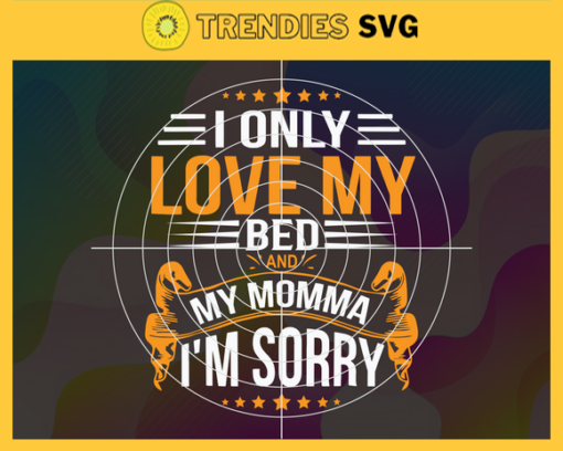 I Only Love My Bed and My Momma Svg Love Svg Bed Svg Momma Svg Mom Svg Mother Svg Design 4486