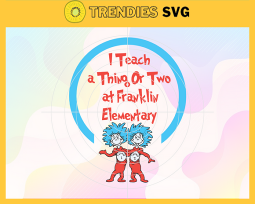 I Teach A Thing Or Two At Franklin Elementary Svg Dr Seuss Face svg Dr Seuss svg Cat In The Hat Svg dr seuss quotes svg Dr Seuss birthday Svg Design 4500