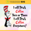 I Will Drink Coffee Here Or There Will Drink Coffee Everywhere Svg Drink Coffee Svg Dr Seuss Face svg Dr Seuss svg Cat In The Hat Svg Design 4512