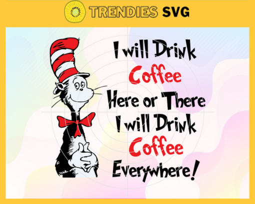 I Will Drink Coffee Here Or There Will Drink Coffee Everywhere Svg Drink Coffee Svg Dr Seuss Face svg Dr Seuss svg Cat In The Hat Svg Design 4512