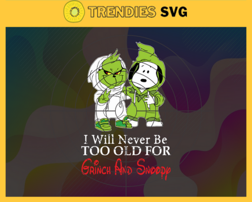 I Will Never Be Too Old For Grinch And Snoopy Svg Christmas Svg Grinch Svg Snoopy Svg Mery Christmas Svg Christmas Grinch Snoopy Svg Design 4514