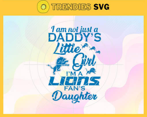 I am not just a dadys little Dad im a Lions fans daughter Svg Detroit Lions Svg Lions svg Lions Dad svg Lions Fan Svg Lions Logo Svg Design 4189