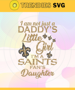 I am not just a dadys little Dad im a Saints fans daughter Svg New Orleans Saints Svg Saints svg Saints Dad svg Saints Fan Svg Saints Logo Svg Design 4197