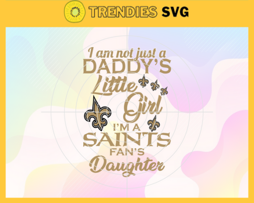 I am not just a dadys little Dad im a Saints fans daughter Svg New Orleans Saints Svg Saints svg Saints Dad svg Saints Fan Svg Saints Logo Svg Design 4197