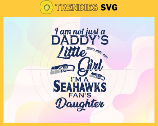 I am not just a dadys little Dad im a Seahawks fans daughter Svg Seattle Seahawks Svg Seahawks svg Seahawks Dad svg Seahawks Fan Svg Seahawks Logo Svg Design 4198