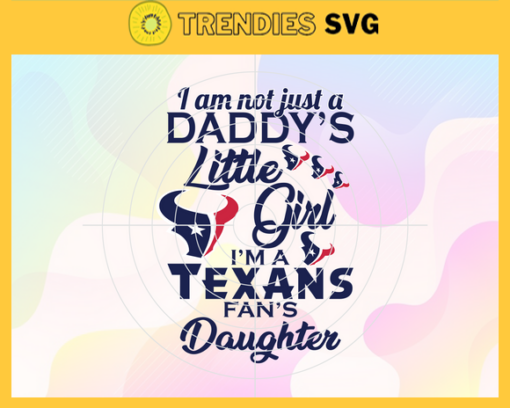 I am not just a dadys little Dad im a Texans fans daughter Svg Houston Texans Svg Texans svg Texans Dad svg Texans Fan Svg Texans Logo Svg Design 4200