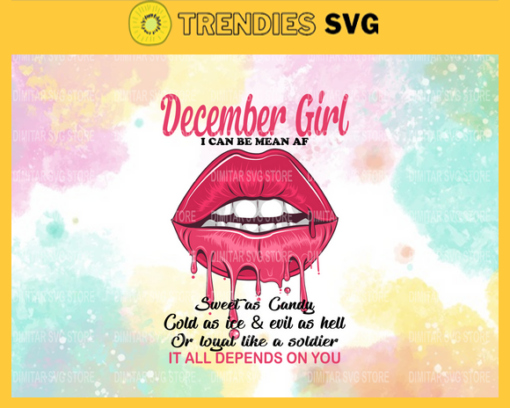 I can be mean as sweet as candy cold as ice and evil as hell or loyal like a soldier it all depends on you Svg December girl Svg Eps Png Pdf Dxf Design 4217