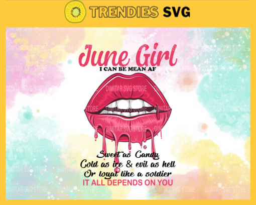 I can be mean as sweet as candy cold as ice and evil as hell or loyal like a soldier it all depends on you Svg June girl Svg Eps Png Pdf Dxf Design 4221