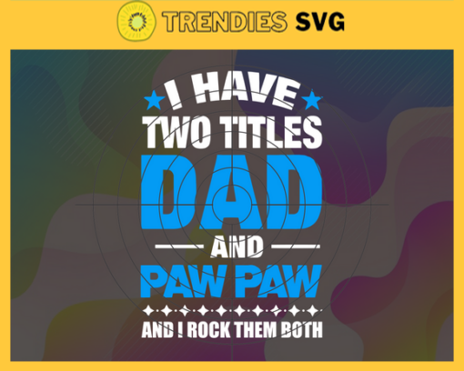 I have two titles dad and paw paw and i rock them both fathers day svg papa svg father svg dad svg daddy svg Design 4313