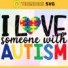 I love someone with autism svg Autism awareness svg Autism mom svg Puzzle SVG autism sign svg awareness puzzle heart svg Design 4412