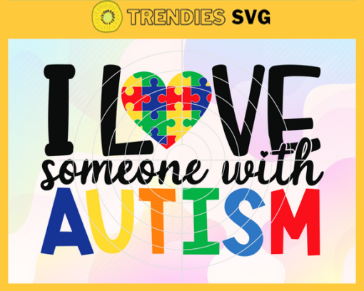 I love someone with autism svg Autism awareness svg Autism mom svg Puzzle SVG autism sign svg awareness puzzle heart svg Design 4412