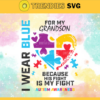 I wear blue for my grandson because his fight is my fight autism awareness Svg Grandma grandpa Svg Autism Awareness Svg Family Svg Color Svg Blue Svg Design 4507