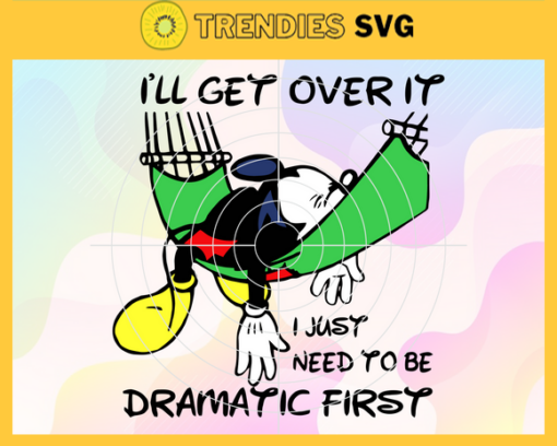 Ill Get Over If I Just Need To Be Dramatic First Svg Mickey Svg Mickey Svg Mickey Vector Svg Mickey Clipart Svg Mickey Head Svg Design 4897