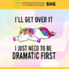 Ill Get Over It I Just Need To Be Dramatic First Svg Unicorn Svg Horse Svg Bad Witch Svg Animals Svg Sleep Horse Svg Design 4526