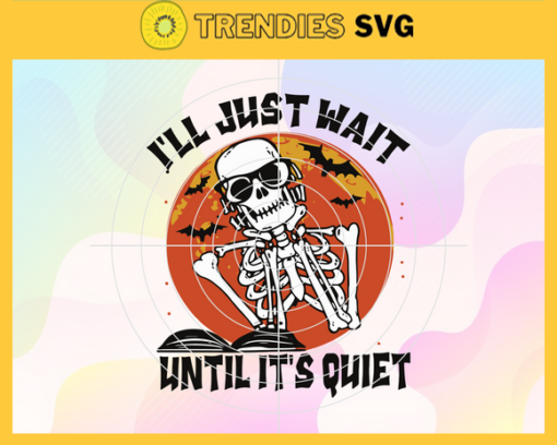 Ill Just Wait Until Its Quiet Svg Skeleton Svg Happy Halloween Day Svg Horror Halloween Svg Halloween Gift Svg Halloween Shirt Svg Design 4527
