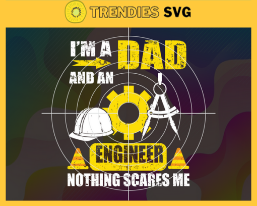 Im A Dad And An Engineer Svg Nothing Scares Me Svg Engineer Svg Fathers Day Svg Dad Svg Gift For Dad Svg Design 4898